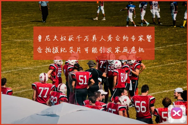鲁尼夫妇获千万真人秀合约专家警告拍摄纪录片可能引发家庭危机