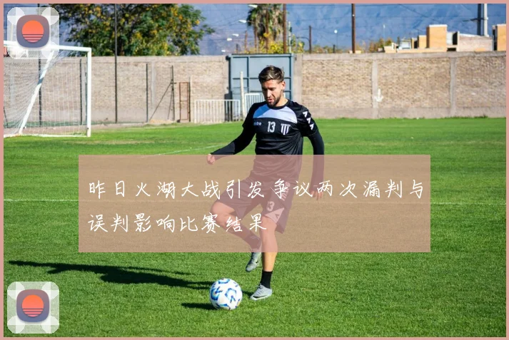 昨日火湖大战引发争议两次漏判与误判影响比赛结果
